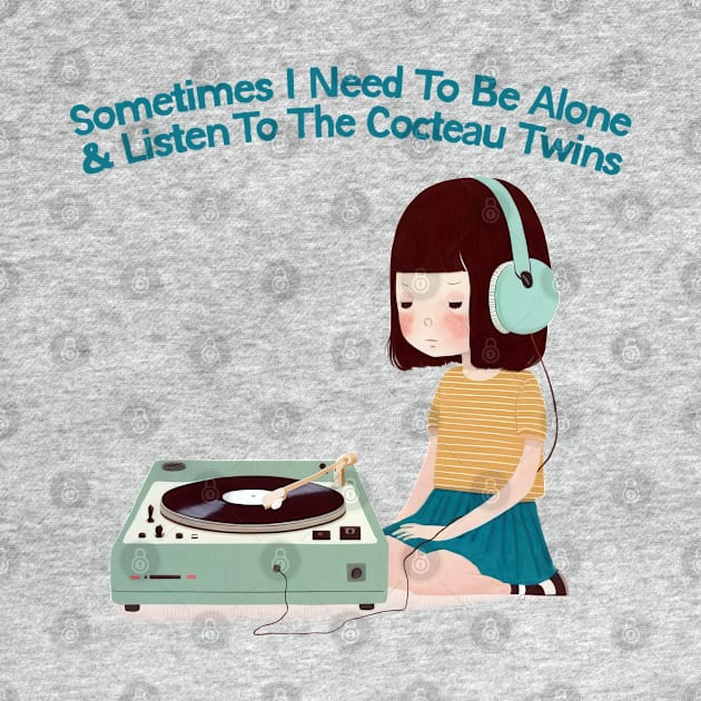 Sometimes I Need To Be Alone & Listen To The Cocteau Twins by DankFutura
